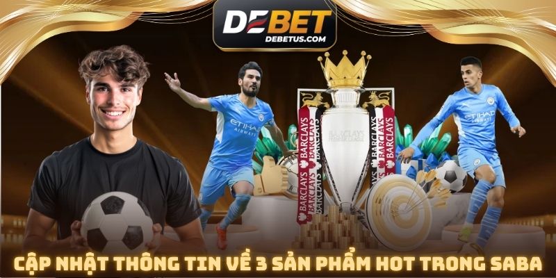 Cập nhật về 3 sản phẩm hot nhất sảnh SABA thể thao