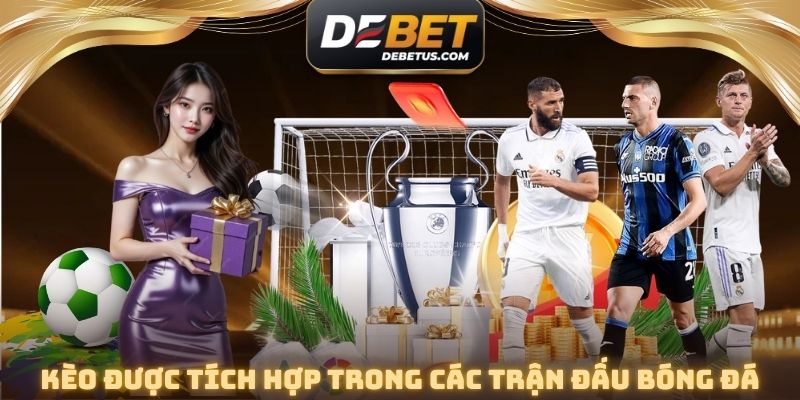 Kèo nhà cái DEBET được tích hợp cùng các trận đấu bóng đá