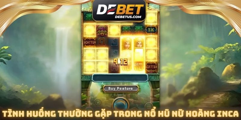 Tình huống thường gặp trong Nổ Hũ Nữ Hoàng Inca FC